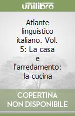 Atlante linguistico italiano. Vol. 5: La casa e l'arredamento: la cucina libro