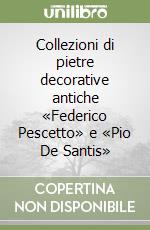 Collezioni di pietre decorative antiche «Federico Pescetto» e «Pio De Santis»