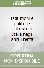 Istituzioni e politiche culturali in Italia negli anni Trenta libro