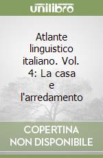 Atlante linguistico italiano. Vol. 4: La casa e l'arredamento libro