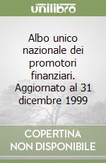 Albo unico nazionale dei promotori finanziari. Aggiornato al 31 dicembre 1999 libro