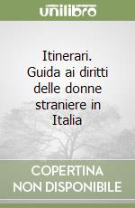 Itinerari. Guida ai diritti delle donne straniere in Italia libro