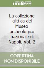 La collezione glittica del Museo archeologico nazionale di Napoli. Vol. 2 libro