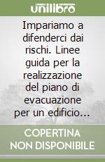 Impariamo a difenderci dai rischi. Linee guida per la realizzazione del piano di evacuazione per un edificio scolastico. Per le Scuole libro