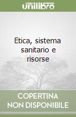 Etica, sistema sanitario e risorse libro