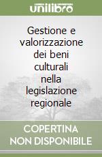 Gestione e valorizzazione dei beni culturali nella legislazione regionale libro