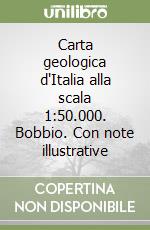 Carta geologica d'Italia alla scala 1:50.000. Bobbio. Con note illustrative libro