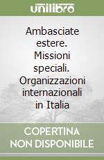 Ambasciate estere. Missioni speciali. Organizzazioni internazionali in Italia libro