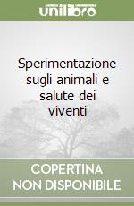 Sperimentazione sugli animali e salute dei viventi libro