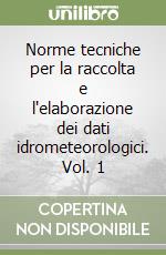 Norme tecniche per la raccolta e l'elaborazione dei dati idrometeorologici. Vol. 1 libro