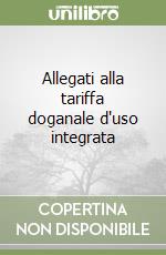 Allegati alla tariffa doganale d'uso integrata libro