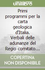 Primi programmi per la carta geologica d'Italia. Verbali delle adunanze del Regio comitato geologico d'Italia negli anni 1868-1877