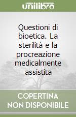 Questioni di bioetica. La sterilità e la procreazione medicalmente assistita libro