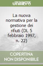 La nuova normativa per la gestione dei rifiuti (DL 5 febbraio 1997, n. 22) libro