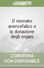 Il neonato anencefalico e la donazione degli organi libro