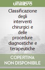 Classificazione degli interventi chirurgici e delle procedure diagnostiche e terapeutiche libro