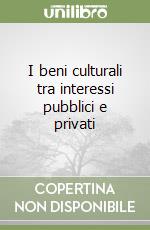 I beni culturali tra interessi pubblici e privati libro