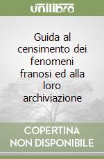 Guida al censimento dei fenomeni franosi ed alla loro archiviazione libro