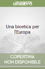 Una bioetica per l'Europa