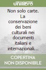 Non solo carte. La conservazione dei beni culturali nei documenti italiani e internazionali (1931-1991) libro