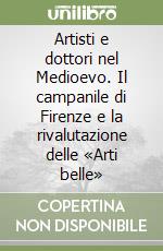 Artisti e dottori nel Medioevo. Il campanile di Firenze e la rivalutazione delle «Arti belle»