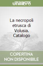 La necropoli etrusca di Volusia. Catalogo