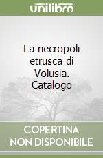 La necropoli etrusca di Volusia. Catalogo libro