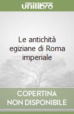 Le antichità egiziane di Roma imperiale libro