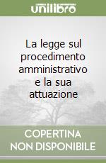 La legge sul procedimento amministrativo e la sua attuazione libro