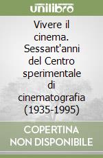 Vivere il cinema. Sessant'anni del Centro sperimentale di cinematografia (1935-1995) libro