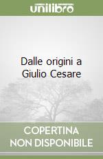 Dalle origini a Giulio Cesare libro