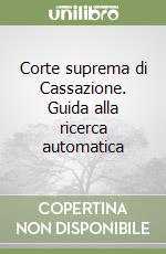 Corte suprema di Cassazione. Guida alla ricerca automatica libro