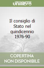 Il consiglio di Stato nel quindicennio 1976-90 libro
