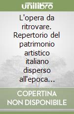 L'opera da ritrovare. Repertorio del patrimonio artistico italiano disperso all'epoca della seconda guerra mondiale libro