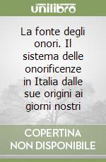 La fonte degli onori. Il sistema delle onorificenze in Italia dalle sue origini ai giorni nostri