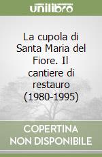 La cupola di Santa Maria del Fiore. Il cantiere di restauro (1980-1995) libro