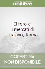 Il foro e i mercati di Traiano, Roma