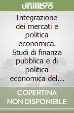 Integrazione dei mercati e politica economica. Studi di finanza pubblica e di politica economica del Consiglio degli esperti libro