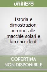 Istoria e dimostrazioni intorno alle macchie solari e loro accidenti libro