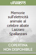 Memorie sull'elettricità animale al celebre abate Lazzaro Spallanzani libro