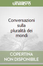 Conversazioni sulla pluralità dei mondi libro