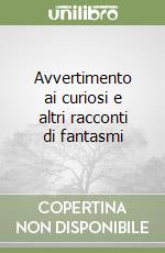 Avvertimento ai curiosi e altri racconti di fantasmi libro