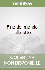 Fine del mondo alle otto libro