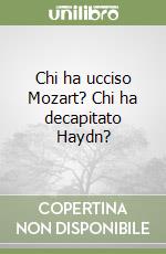 Chi ha ucciso Mozart? Chi ha decapitato Haydn? libro