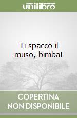 Ti spacco il muso, bimba! libro