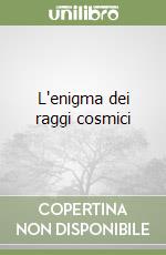 L'enigma dei raggi cosmici libro