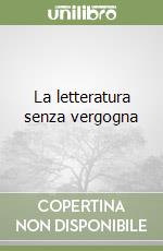 La letteratura senza vergogna libro