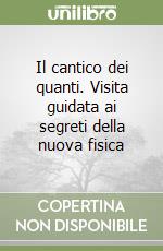 Il cantico dei quanti. Visita guidata ai segreti della nuova fisica