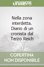 Nella zona interdetta. Diario di un cronista dal Terzo Reich libro