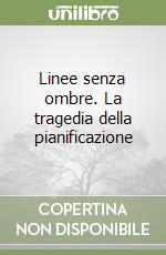 Linee senza ombre. La tragedia della pianificazione libro
